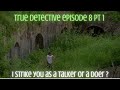 FILM BITS True Detective Ep 8 Pt 1 I STRKE YOU AS A TALKER OR A DOER