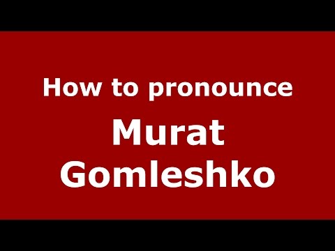 How to pronounce Murat Gomleshko (Russian/Russia)  - PronounceNames.com