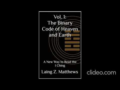 Vol. 0: The Binary Code of Heaven and Earth: A New Way to Read the I Ching by Laing Z. Matthews