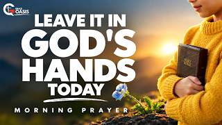 Leave It in God's Hands—He Will Take Care of You | Morning Prayer