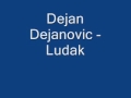 Dejan Dejanovic - Ludak.wmv 