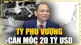 Tỷ Phú Phạm Nhật Vượng Vượt Mốc 20 Tỷ USD – Giàu Hơn Cả Vietcombank! 