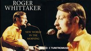 ROGER WHITTAKER  -   NEW WORLD IN THE MORNING