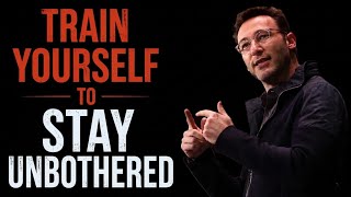 TRAIN YOURSELF TO STAY UNBOTHERED | BEST MOTIVATIONAL SPEECH BY SIMON SINEK | MASTER YOUR EMOTIONS