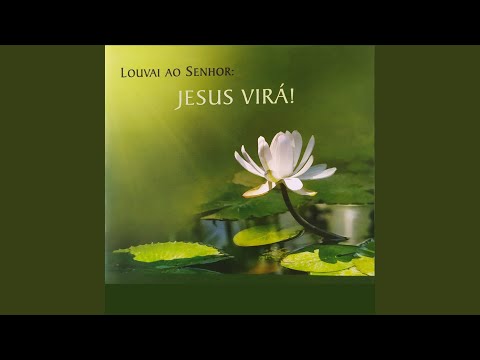 Louvai ao Senhor: Jesus Virá!