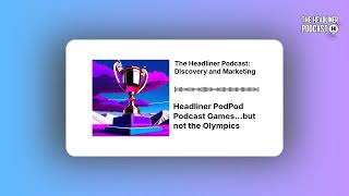 Headliner PodPod Podcast Games...but not the Olympics | The Headliner Podcast: Discovery and...