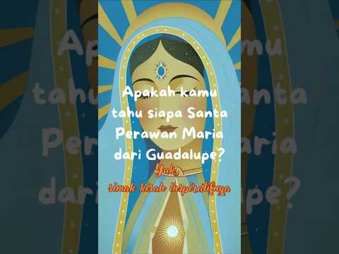Apakah kamu tahu siapa Santa Perawan Maria dari Guadalupe ?  #katolikkuseru