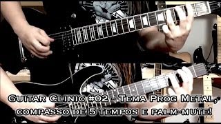 Guitar Clinic #02 - Tema Prog Metal, compasso de 5 tempos e palm-mute!