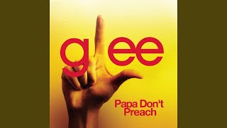 Papa Don&#39;t Preach (Glee Cast Version)