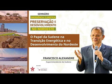 Abertura: Francisco Alexandre | O Papel da Sudene na Transição Energética e no Desenvolvimento