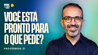 VOCÊ ESTÁ PRONTO PARA O QUE PEDE? - PROVÉRBIOS 21 | PENSE & ORE