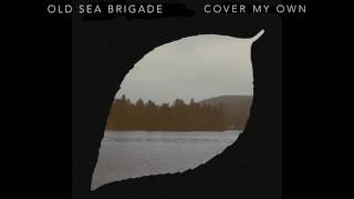 Old Sea Brigade - Cover My Own [Audio]