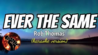 EVER THE SAME - ROB THOMAS (karaoke version)