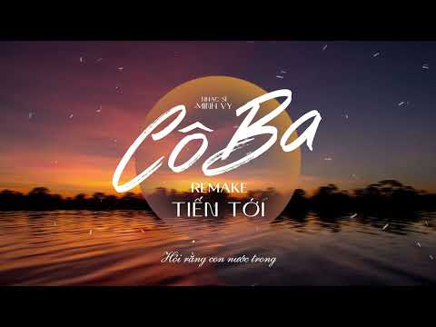 CÔ BA ( REMAKE ) - TIẾN TỚI | ĐÀNH LÒNG SAO HỠI EM ......