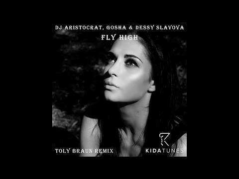 DJ Aristocrat, Gosha & Dessy Slavova - Fly High (Toly Braun Remix)