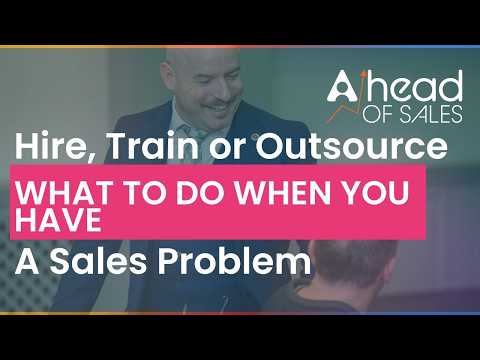 Hire, Train or Outsource - What to do when you have a Sales problem