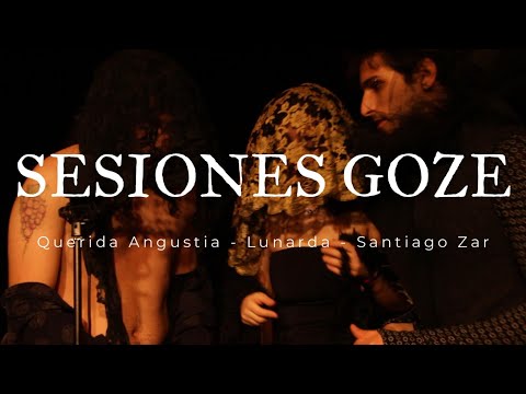 Sesiones Goze |  Querida Angustia, Lunarda, Santiago Zar