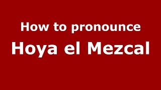 How to pronounce Hoya El Mezcal