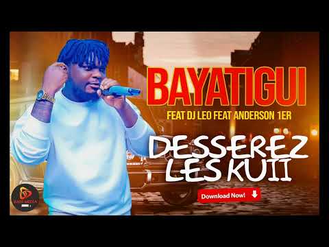 Bayatigui feat Dj leo feat anderson 1 - Desserez les Kuii