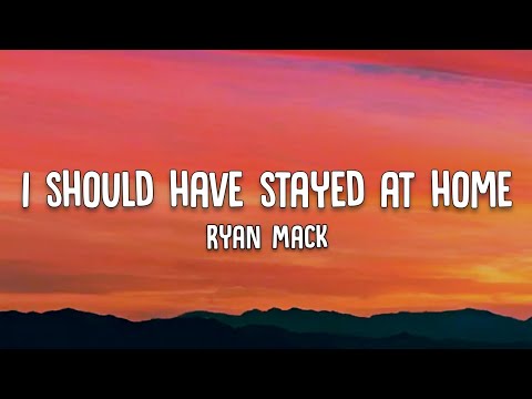 Ryan Mack | I should Have Stayed At Home | Lyrics Video