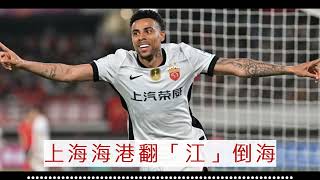 中超消息：2025-06-14 浙江隊 VS 上海海港：上海海港翻「江」倒海