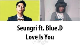 Seungri 승리 - Love Is You ft. Blue.D (Color Coded Lyrics ENGLISH/ROM/HAN)