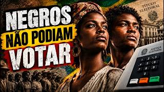 Quando a população NEGRA não podia VOTAR  no Brasil