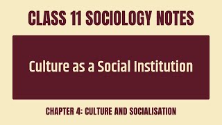 Culture As A Social Institution Notes - CBSE Class 11 Sociology Chapter 4 Culture and Socialisation