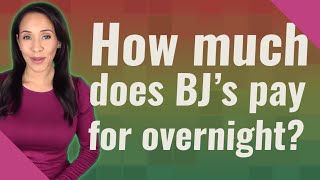 How much does BJ's pay for overnight