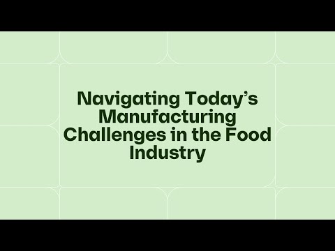 [Webinar] Navigating Today’s Manufacturing Challenges in the Food Industry