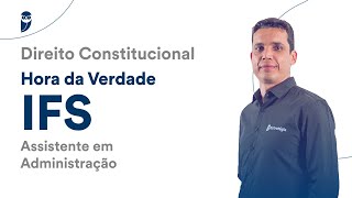 Hora da Verdade IFS - Assistente em Administração: Direito Constitucional - Prof. Emerson Bruno