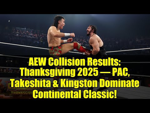 AEW Collision Results: Thanksgiving 2025 – PAC, Takeshita & Kingston Dominate Continental Classic!