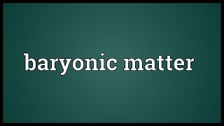 Video for baryonic matter definition