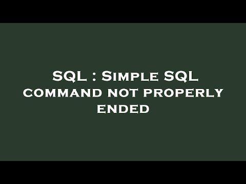 Sql Simple Sql Command Not Properly Ended