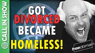 Got Divorced - Became HOMELESS! CALL IN SHOW