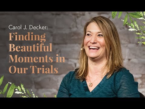 CAROL J. DECKER: Finding Beautiful Moments in Our Trials