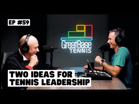 The GreatBase Tennis Podcast Episode 59 - TWO IDEAS FOR TENNIS LEADERSHIP