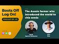 The Aussie Farmer Who Introduced The World To Chia Seeds With John Foss Boots Off Log On
