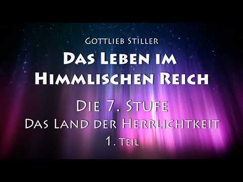 DAS LEBEN IM HIMMLISCHEN REICH - 7. Stufe - DAS LAND DER HERRLICHKEIT 1. TEIL von Gottlieb Stiller