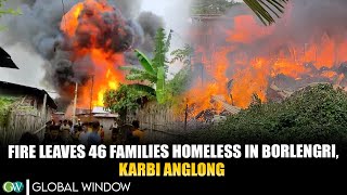 FIRE LEAVES 46 FAMILIES HOMELESS IN BORLENGRI ,KARBI ANGLONG