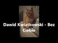 Dawid Kwiatkowski - Bez ciebie + tekst Dawid Kwiatkowski - Bez ciebie + tekst
