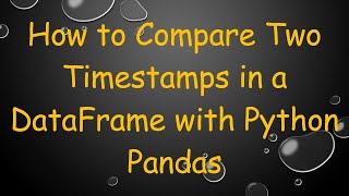 Download the video "How to Compare Two Timestamps in a DataFrame with Python Pandas"