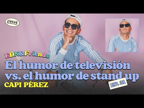 El humor de televisión versus el humor del stand up feat. Capi Pérez - EDN & Friends #31