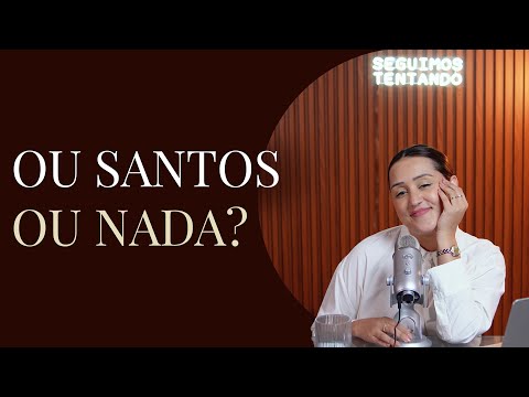 #37 | Ou santos ou nada? | Podcast Seguimos Tentando com Larissa Garbiati