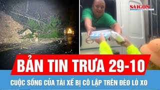 Bản tin trưa 29-10: Tài xế bị cô lập trên đèo Lò Xo hứng nước mưa sinh hoạt; Sạt lở đèo D’ran