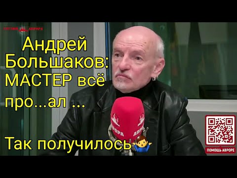 Андрей Большаков: МАСТЕР всё про...ал