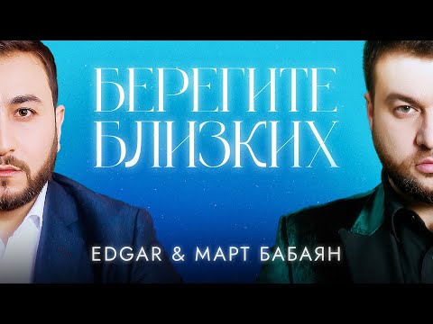 МАРТ БАБАЯН  & EDGAR /  БЕРЕГИТЕ БЛИЗКИХ/ премьера 2022
