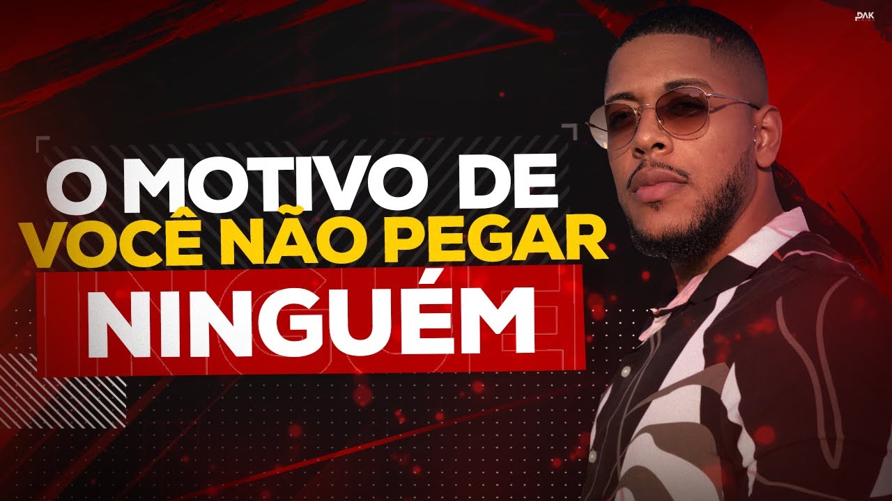 O MOTIVO DE VOCÊ NÃO PEGAR NINGUÉM