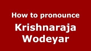 How to pronounce Krishnaraja Wodeyar