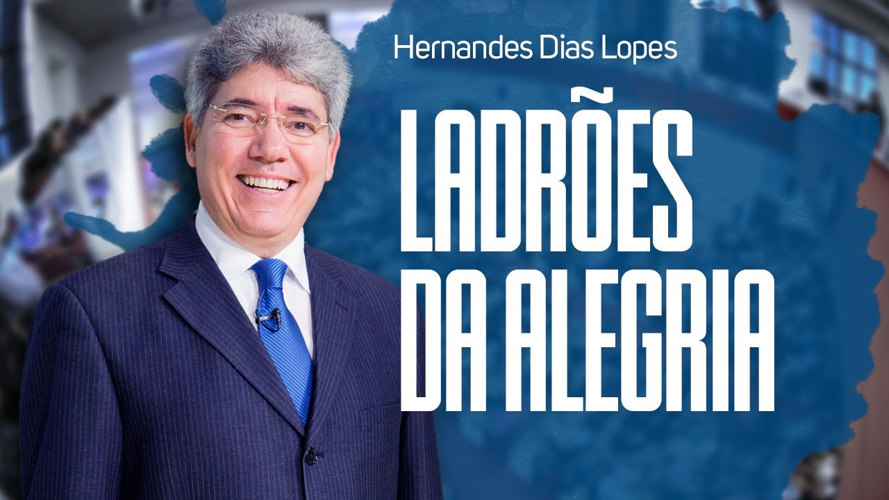 Pastor Hernandes Dias Lopes - Ladrões da Alegria